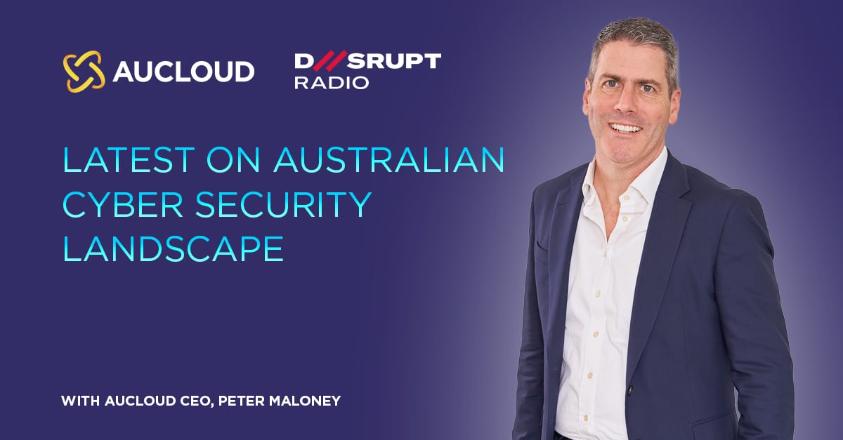 Latest on Australian cyber security landscape with AUCloud CEO Peter Maloney